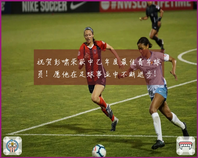 祝贺彭啸荣获中乙年度最佳青年球员！愿他在足球事业中不断进步！