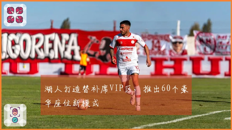 湖人打造替补席VIP区，推出60个豪华座位新模式